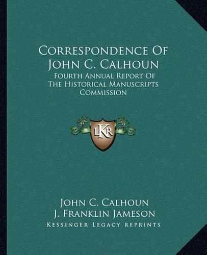 Correspondence of John C. Calhoun: Fourth Annual Report of the Historical Manuscripts Commission