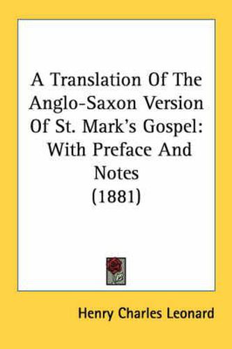 Cover image for A Translation of the Anglo-Saxon Version of St. Mark's Gospel: With Preface and Notes (1881)