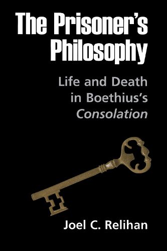 Cover image for The Prisoner's Philosophy: Life and Death in Boethius's Consolation