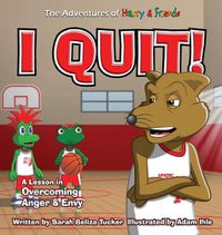 Cover image for I Quit!: A Children's Book With A Lesson In Overcoming Anger and Envy