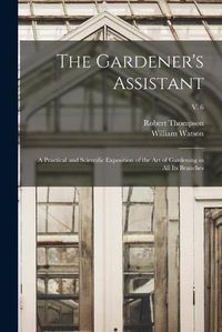 Cover image for The Gardener's Assistant; a Practical and Scientific Exposition of the Art of Gardening in All Its Branches; v. 6