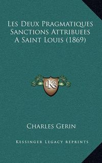 Cover image for Les Deux Pragmatiques Sanctions Attribuees a Saint Louis (1869)