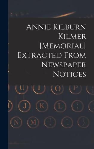 Cover image for Annie Kilburn Kilmer [memorial] Extracted From Newspaper Notices