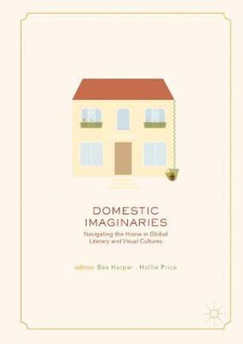 Domestic Imaginaries: Navigating the Home in Global Literary and Visual Cultures