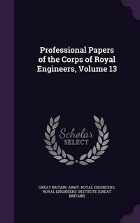 Cover image for Professional Papers of the Corps of Royal Engineers, Volume 13