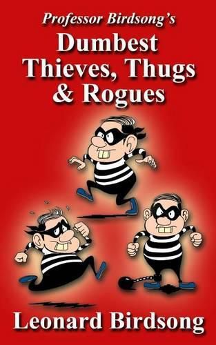 Cover image for Professor Birdsong's Dumbest Thieves, Thugs, & Rogues