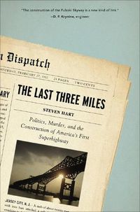 Cover image for The Last Three Miles: Politics, Murder, And The Construction Of America's First Superhighway