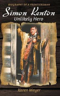 Cover image for Simon Kenton Unlikely Hero: Biography of a Frontiersman