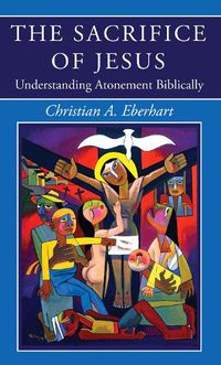 Cover image for The Sacrifice of Jesus: Understanding Atonement Biblically