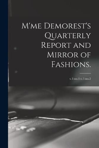 Cover image for M'me Demorest's Quarterly Report and Mirror of Fashions.; v.1: no.1-v.1: no.2