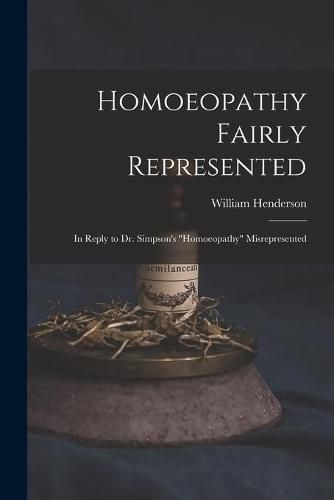 Homoeopathy Fairly Represented: in Reply to Dr. Simpson's Homoeopathy Misrepresented