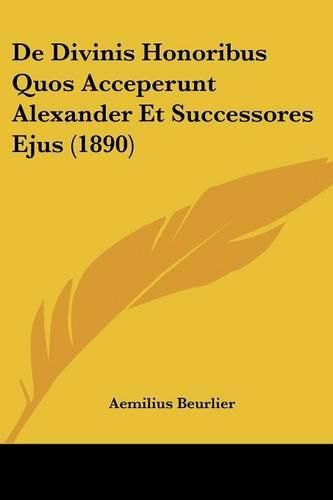 Cover image for de Divinis Honoribus Quos Acceperunt Alexander Et Successores Ejus (1890)