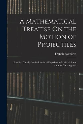 A Mathematical Treatise On the Motion of Projectiles