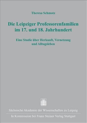 Cover image for Die Leipziger Professorenfamilien Im 17. Und 18. Jahrhundert: Eine Studie Uber Herkunft, Vernetzung Und Alltagsleben