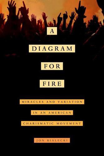 Cover image for A Diagram for Fire: Miracles and Variation in an American Charismatic Movement