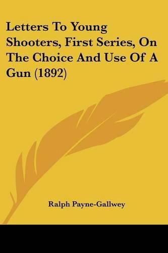 Cover image for Letters to Young Shooters, First Series, on the Choice and Use of a Gun (1892)