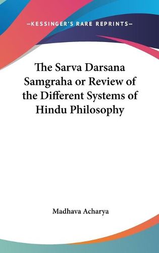 Cover image for The Sarva Darsana Samgraha or Review of the Different Systems of Hindu Philosophy