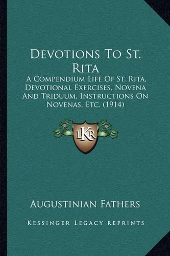 Cover image for Devotions to St. Rita: A Compendium Life of St. Rita, Devotional Exercises, Novena and Triduum, Instructions on Novenas, Etc. (1914)