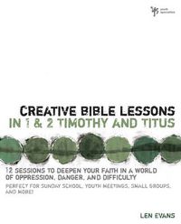 Cover image for Creative Bible Lessons in 1 and 2 Timothy and Titus: 12 Sessions to Deepen Your Faith in a World of Oppression, Danger, and Difficulty