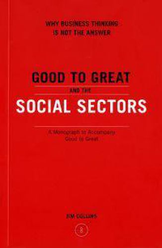 Good to Great and the Social Sectors: Why Business Thinking is Not the Answer