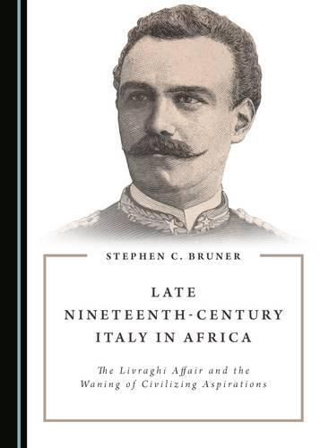 Cover image for Late Nineteenth-Century Italy in Africa: The Livraghi Affair and the Waning of Civilizing Aspirations