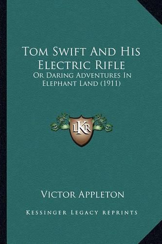 Tom Swift and His Electric Rifle Tom Swift and His Electric Rifle: Or Daring Adventures in Elephant Land (1911) or Daring Adventures in Elephant Land (1911)