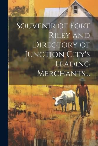 Cover image for Souvenir of Fort Riley and Directory of Junction City's Leading Merchants ..