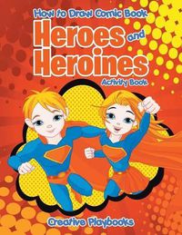 Cover image for How to Draw Comic Book Heroes and Heroines Activity Book