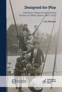 Cover image for Designed for Play: Children's Playgrounds and the Politics of Urban Space, 1840-2010