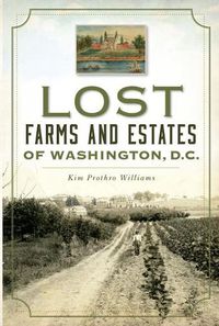 Cover image for Lost Farms and Estates of Washington, D.C.