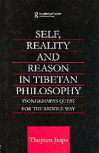 Cover image for Self, Reality and Reason in Tibetan Philosophy: Tsongkhapa's Quest for the Middle Way