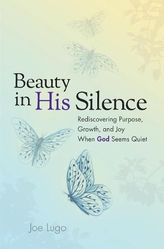 Cover image for Beauty In His Silence: Rediscovering Purpose, Growth, and Joy When God Seems Quiet