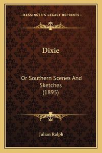 Cover image for Dixie: Or Southern Scenes and Sketches (1895)