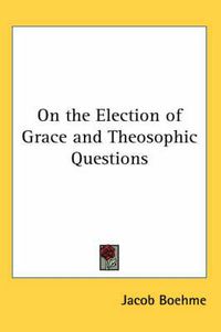 Cover image for On the Election of Grace and Theosophic Questions