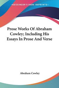 Cover image for Prose Works of Abraham Cowley; Including His Essays in Prose and Verse