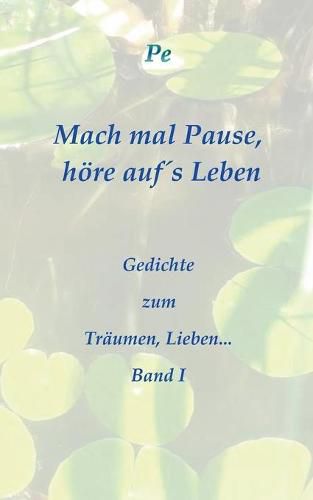 Cover image for Mach mal Pause, hoere aufs Leben: Gedichte zum Traumen, Lieben... Band I