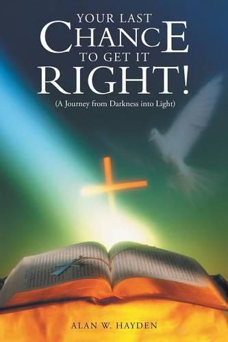 Cover image for Your Last Chance to Get It Right!: A Journey from Darkness Into Light