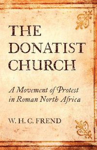 Cover image for The Donatist Church: A Movement of Protest in Roman North Africa