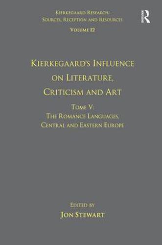 Cover image for Volume 12, Tome V: Kierkegaard's Influence on Literature, Criticism and Art: The Romance Languages, Central and Eastern Europe