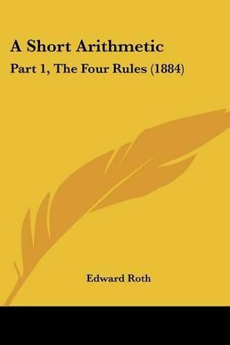 Cover image for A Short Arithmetic: Part 1, the Four Rules (1884)