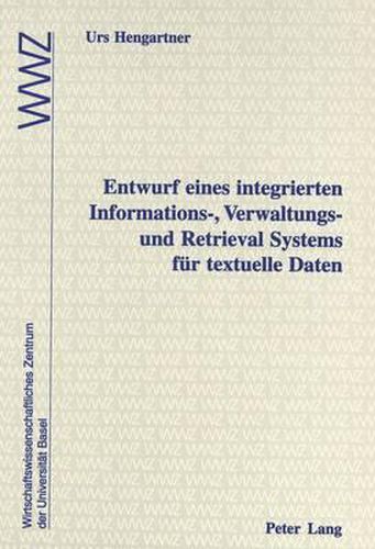 Cover image for Entwurf Eines Integrierten Informations-, Verwaltungs- Und Retrieval Systems Fuer Textuelle Daten