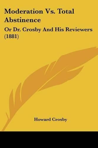 Cover image for Moderation vs. Total Abstinence: Or Dr. Crosby and His Reviewers (1881)