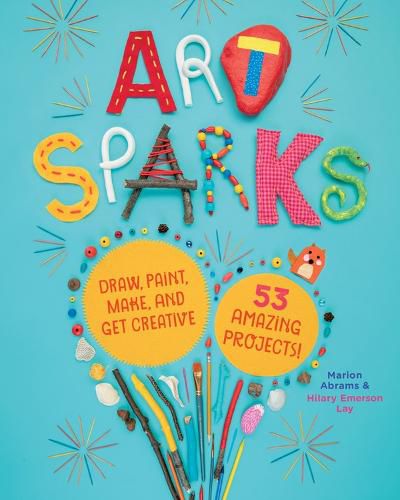 Cover image for Art Sparks: Draw, Paint, Make and Get Creative with 53 Amazing Projects!