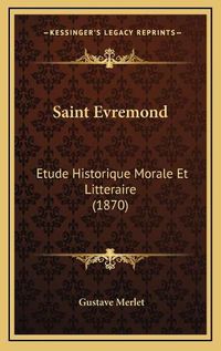 Cover image for Saint Evremond: Etude Historique Morale Et Litteraire (1870)