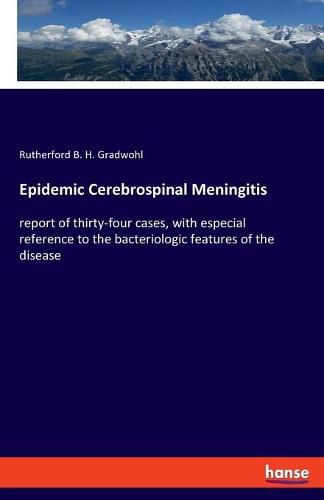 Epidemic Cerebrospinal Meningitis: report of thirty-four cases, with especial reference to the bacteriologic features of the disease