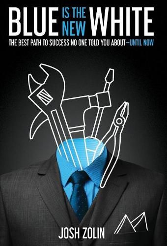 Blue Is the New White: The Best Path to Success No One Told You About-Until Now