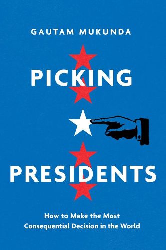 Cover image for Picking Presidents: How to Make the Most Consequential Decision in the World