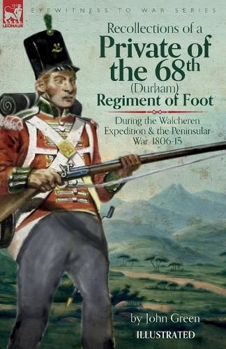 Cover image for Recollections of a Private of the 68th (Durham) Regiment of Foot During the Walcheren Expedition and the Peninsular War, 1806-15