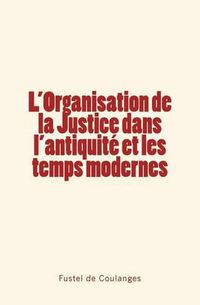 Cover image for L'Organisation de la Justice dans l'antiquite et les temps modernes