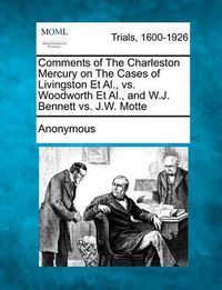 Cover image for Comments of the Charleston Mercury on the Cases of Livingston Et Al., vs. Woodworth Et Al., and W.J. Bennett vs. J.W. Motte